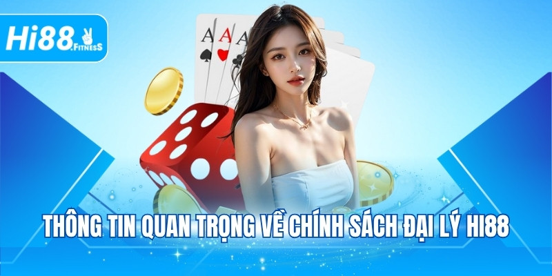 Thông tin quan trọng về chính sách đại lý HI88